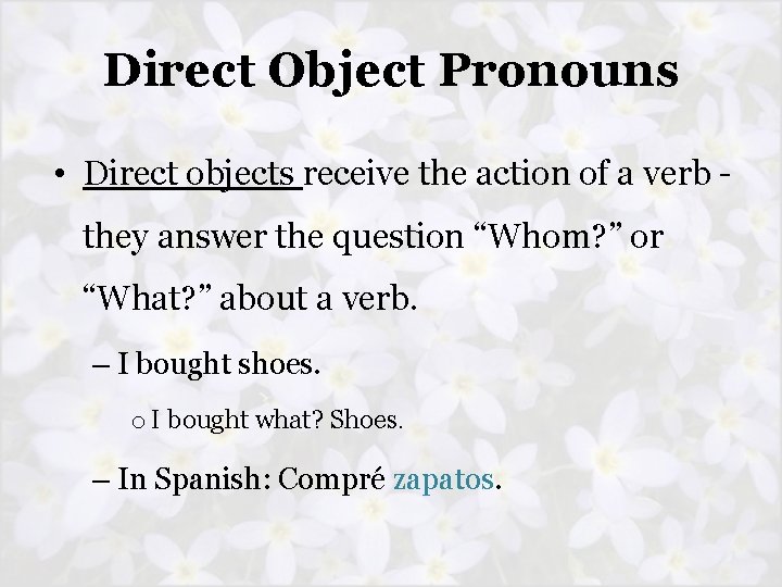 Direct Object Pronouns • Direct objects receive the action of a verb they answer