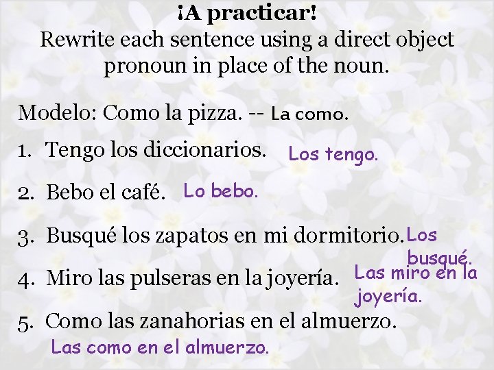 ¡A practicar! Rewrite each sentence using a direct object pronoun in place of the