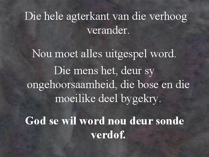 Die hele agterkant van die verhoog verander. Nou moet alles uitgespel word. Die mens