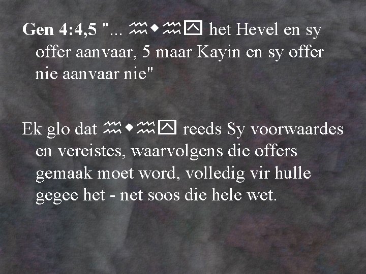 Gen 4: 4, 5 ". . . het Hevel en sy offer aanvaar, 5