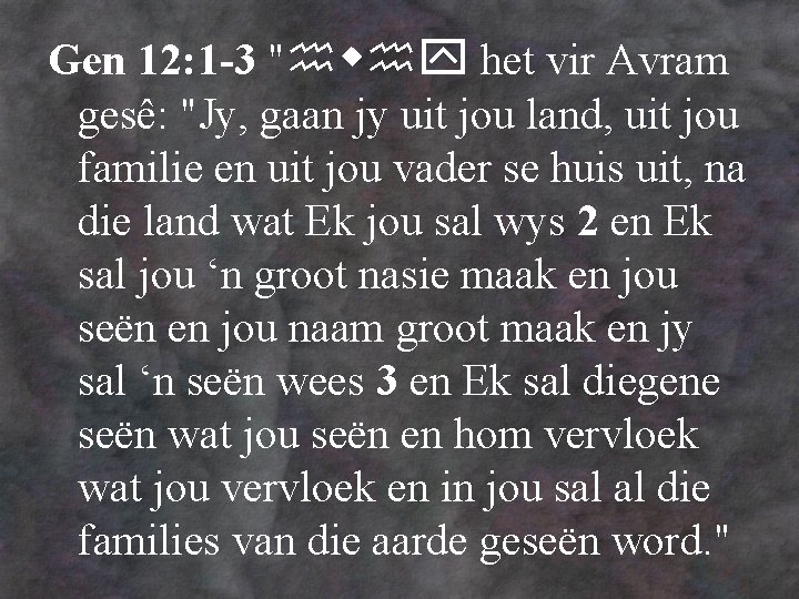 Gen 12: 1 -3 " het vir Avram gesê: "Jy, gaan jy uit jou