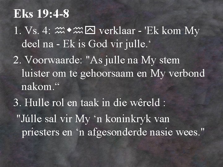 Eks 19: 4 -8 1. Vs. 4: verklaar - 'Ek kom My deel na