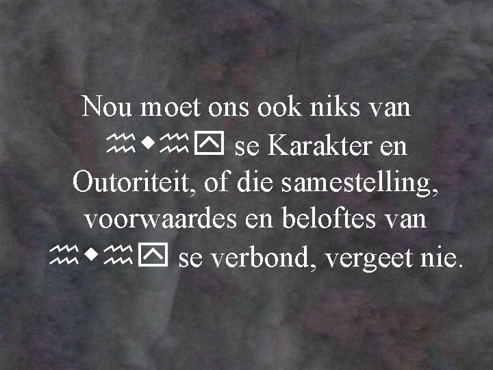 Nou moet ons ook niks van se Karakter en Outoriteit, of die samestelling, voorwaardes