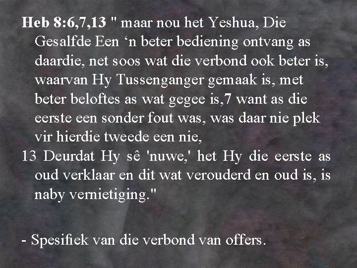 Heb 8: 6, 7, 13 " maar nou het Yeshua, Die Gesalfde Een ‘n