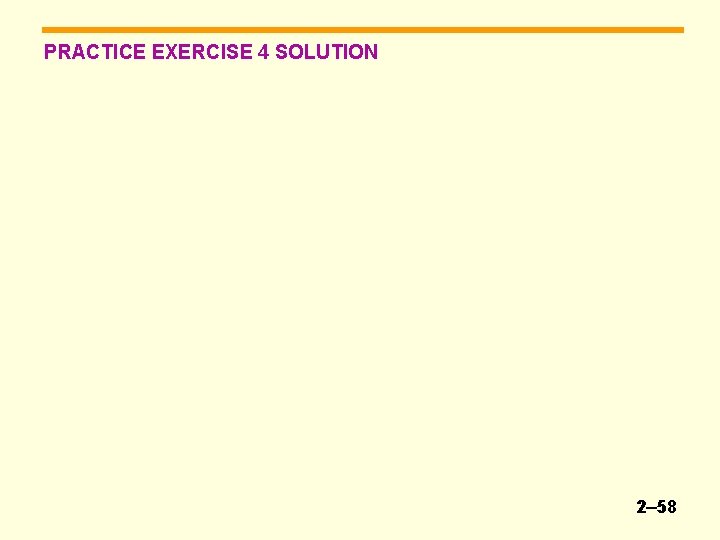 PRACTICE EXERCISE 4 SOLUTION 2– 58 2– 5 