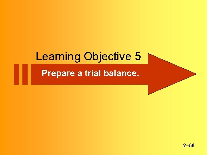 Learning Objective 5 Prepare a trial balance. 2– 59 