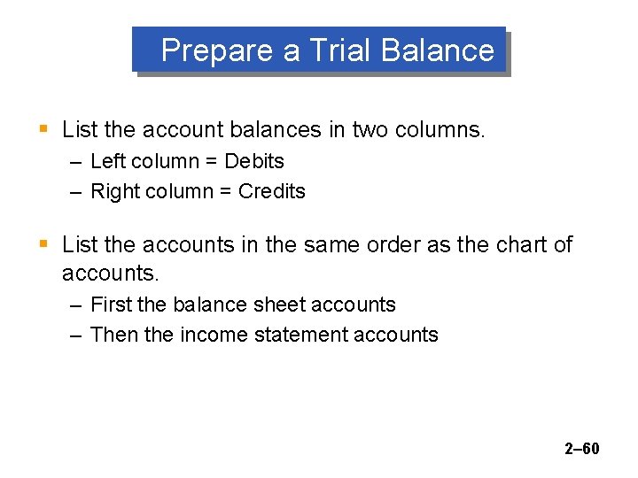 Prepare a Trial Balance § List the account balances in two columns. – Left