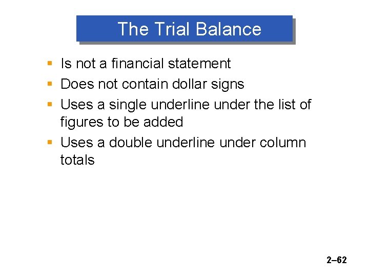 The Trial Balance § Is not a financial statement § Does not contain dollar