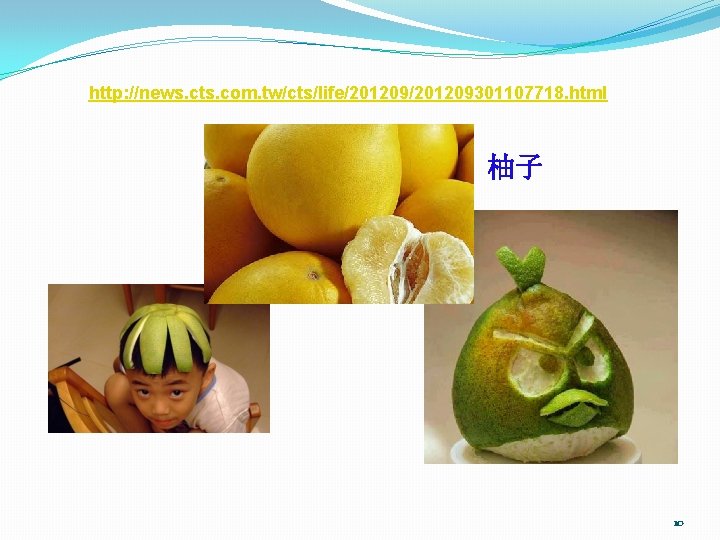 http: //news. cts. com. tw/cts/life/201209301107718. html 柚子 10 