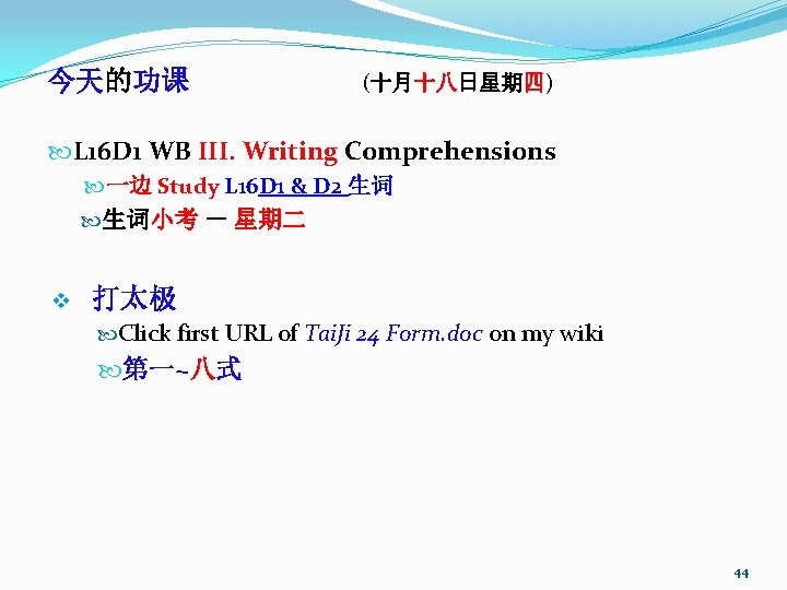 今天的功课 (十月十八日星期四) L 16 D 1 WB III. Writing Comprehensions 一边 Study L 16
