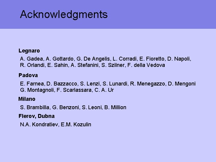 Acknowledgments Legnaro A. Gadea, A. Gottardo, G. De Angelis, L. Corradi, E. Fioretto, D.