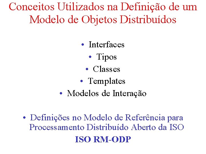 Conceitos Utilizados na Definição de um Modelo de Objetos Distribuídos • Interfaces • Tipos