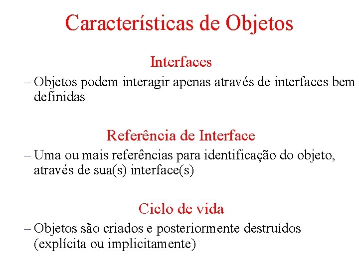 Características de Objetos Interfaces – Objetos podem interagir apenas através de interfaces bem definidas