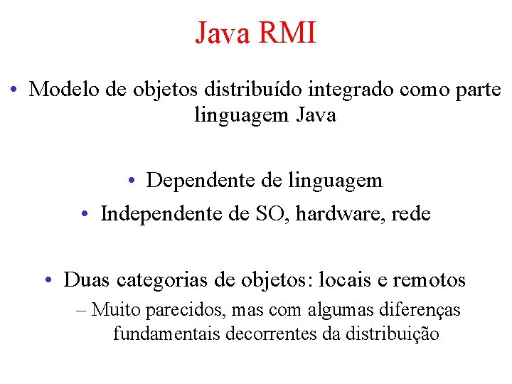 Java RMI • Modelo de objetos distribuído integrado como parte linguagem Java • Dependente