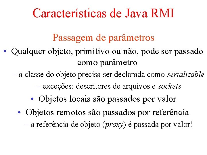 Características de Java RMI Passagem de parâmetros • Qualquer objeto, primitivo ou não, pode