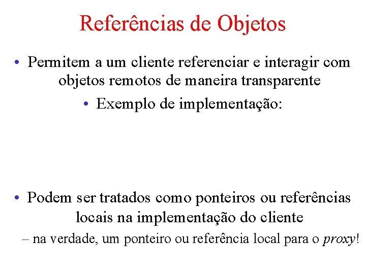 Referências de Objetos • Permitem a um cliente referenciar e interagir com objetos remotos