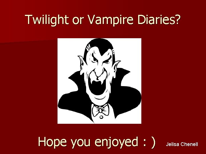 Twilight or Vampire Diaries? Hope you enjoyed : ) Jelisa Chenell 