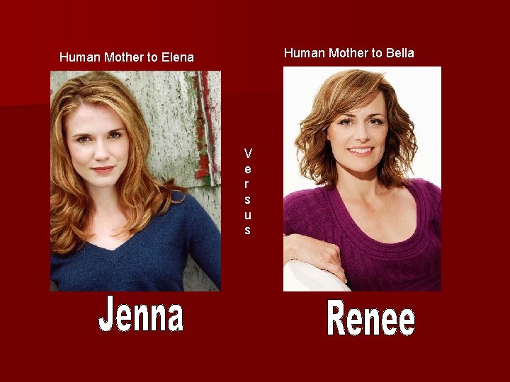 Human Mother to Bella Human Mother to Elena V e r s u s