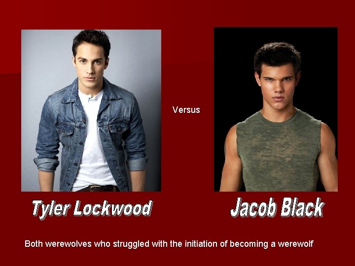Versus Both werewolves who struggled with the initiation of becoming a werewolf 