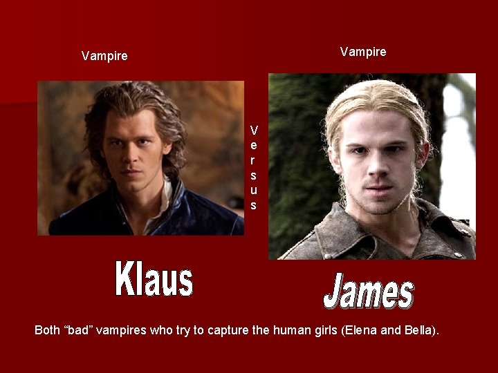 Vampire V e r s u s Both “bad” vampires who try to capture