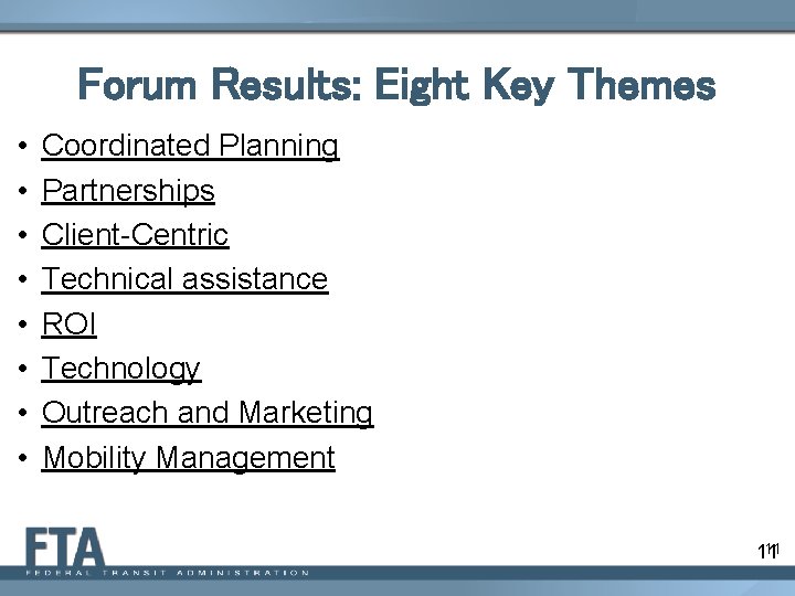 Forum Results: Eight Key Themes • • Coordinated Planning Partnerships Client-Centric Technical assistance ROI