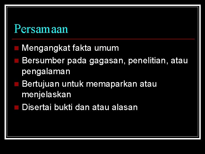 Persamaan Mengangkat fakta umum n Bersumber pada gagasan, penelitian, atau pengalaman n Bertujuan untuk