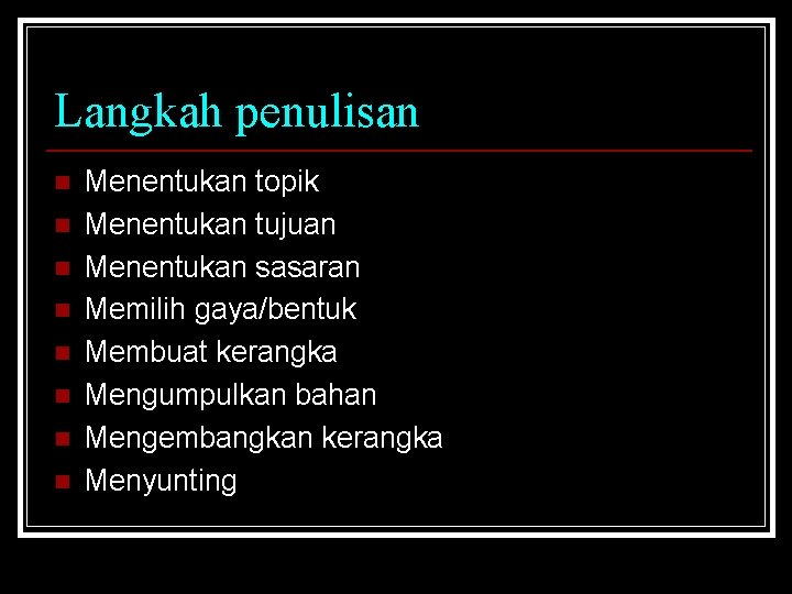 Langkah penulisan n n n n Menentukan topik Menentukan tujuan Menentukan sasaran Memilih gaya/bentuk