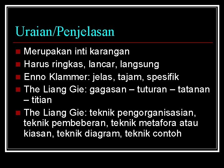 Uraian/Penjelasan Merupakan inti karangan n Harus ringkas, lancar, langsung n Enno Klammer: jelas, tajam,