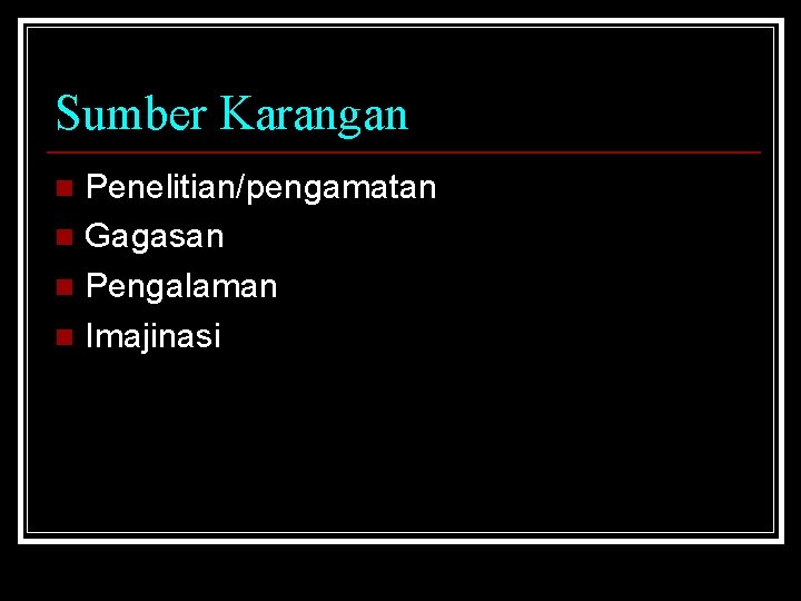 Sumber Karangan Penelitian/pengamatan n Gagasan n Pengalaman n Imajinasi n 