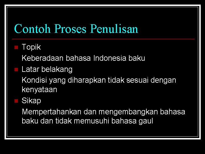 Contoh Proses Penulisan n Topik Keberadaan bahasa Indonesia baku Latar belakang Kondisi yang diharapkan