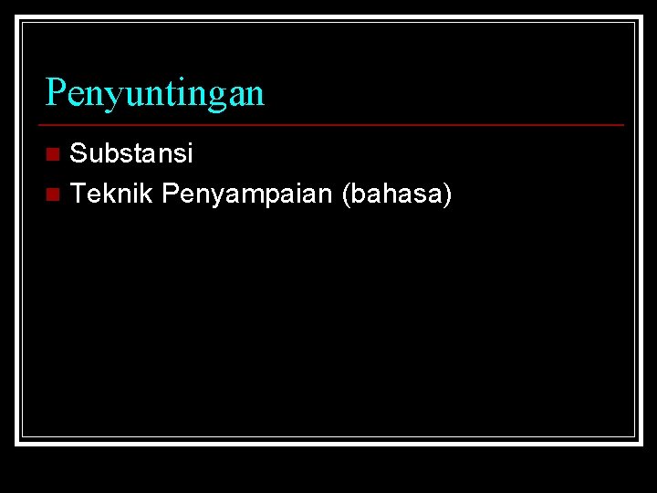 Penyuntingan Substansi n Teknik Penyampaian (bahasa) n 