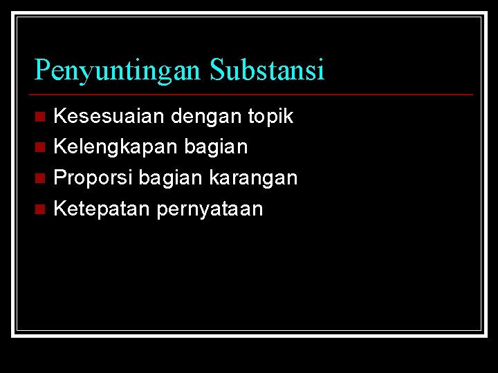 Penyuntingan Substansi Kesesuaian dengan topik n Kelengkapan bagian n Proporsi bagian karangan n Ketepatan