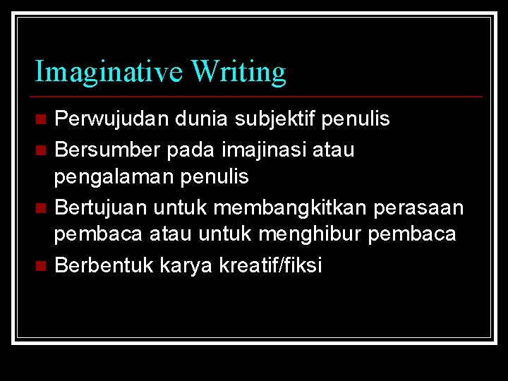 Imaginative Writing Perwujudan dunia subjektif penulis n Bersumber pada imajinasi atau pengalaman penulis n