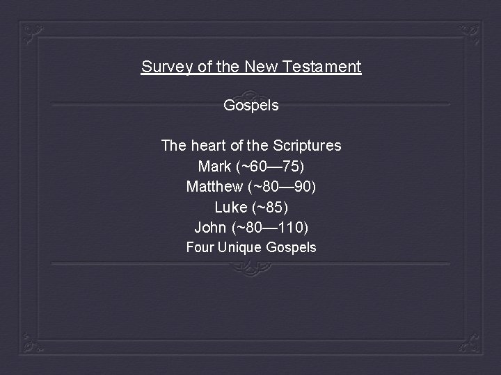 Survey of the New Testament Gospels The heart of the Scriptures Mark (~60— 75)