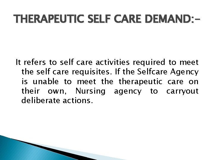 THERAPEUTIC SELF CARE DEMAND: - It refers to self care activities required to meet