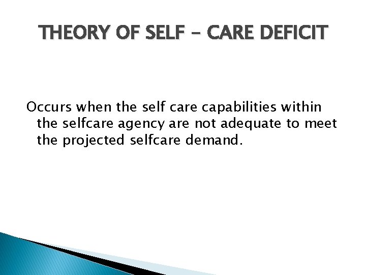 THEORY OF SELF - CARE DEFICIT Occurs when the self care capabilities within the