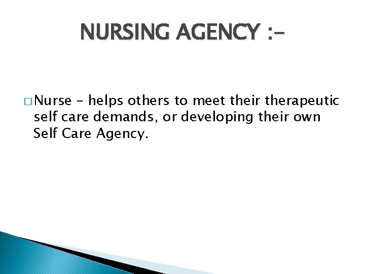 NURSING AGENCY : � Nurse – helps others to meet their therapeutic self care