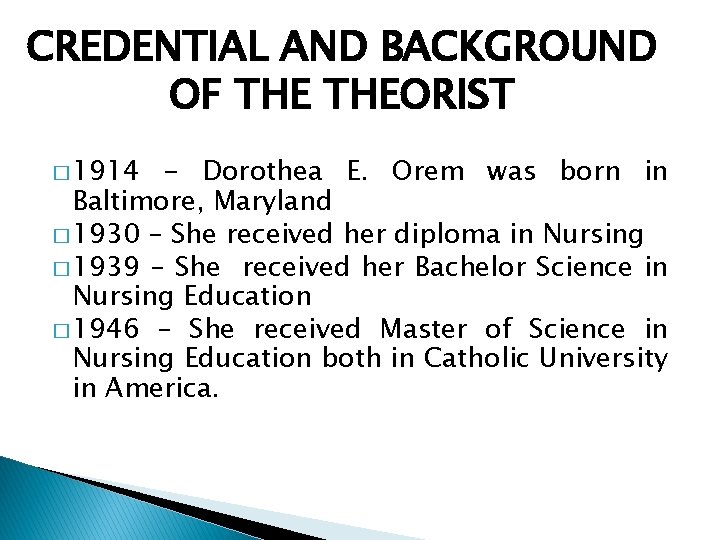 CREDENTIAL AND BACKGROUND OF THEORIST � 1914 - Dorothea E. Orem was born in