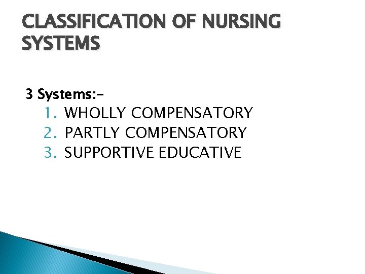 CLASSIFICATION OF NURSING SYSTEMS 3 Systems: - 1. WHOLLY COMPENSATORY 2. PARTLY COMPENSATORY 3.