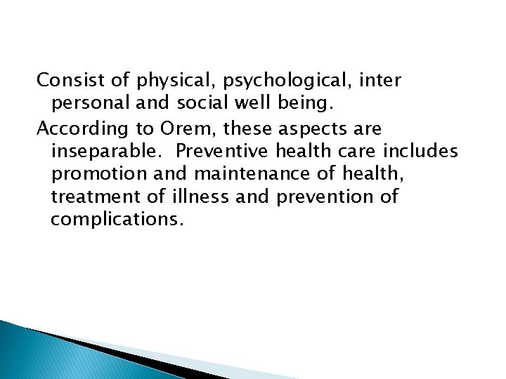 Consist of physical, psychological, inter personal and social well being. According to Orem, these