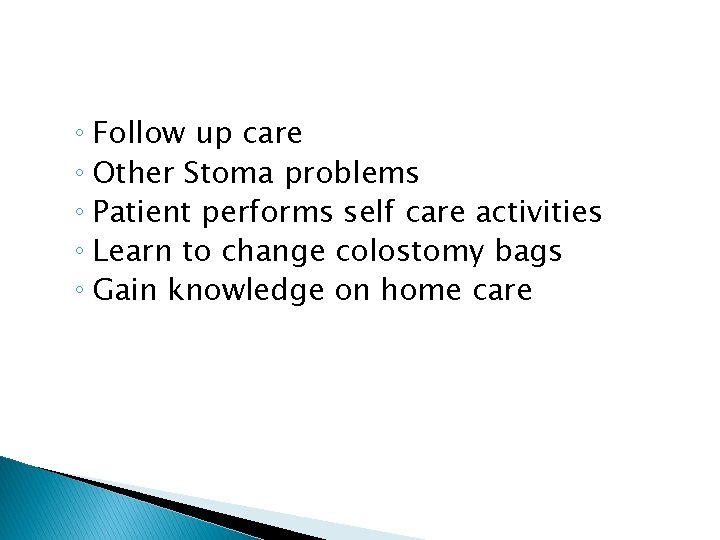 ◦ Follow up care ◦ Other Stoma problems ◦ Patient performs self care activities