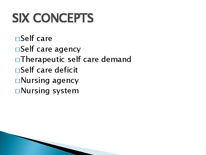 SIX CONCEPTS � Self care agency � Therapeutic self care demand � Self care