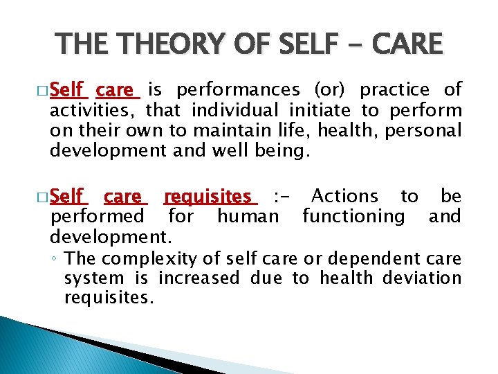 THE THEORY OF SELF - CARE � Self care is performances (or) practice of