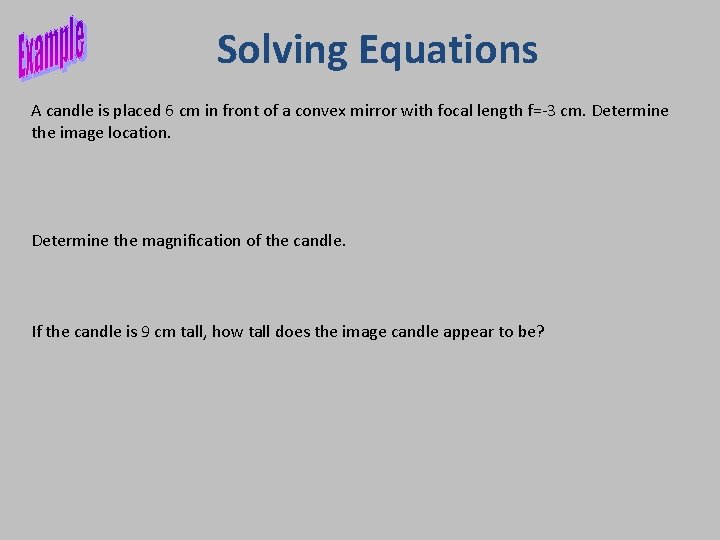 Solving Equations A candle is placed 6 cm in front of a convex mirror Solving Equations A candle is placed 6 cm in front of a convex mirror