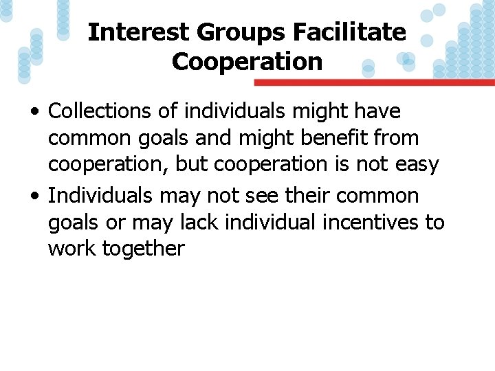 Interest Groups Facilitate Cooperation • Collections of individuals might have common goals and might