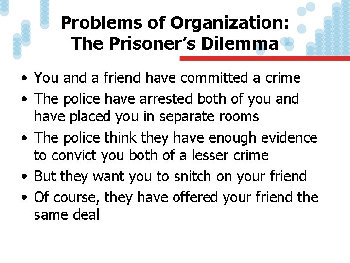 Problems of Organization: The Prisoner’s Dilemma • You and a friend have committed a