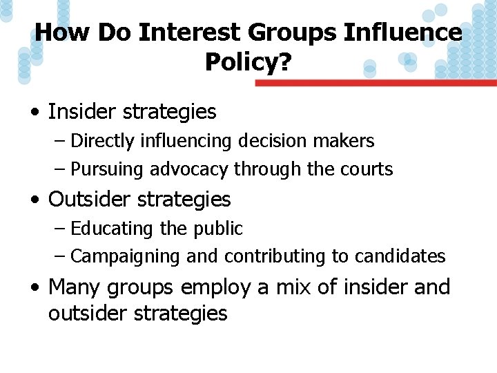 How Do Interest Groups Influence Policy? • Insider strategies – Directly influencing decision makers