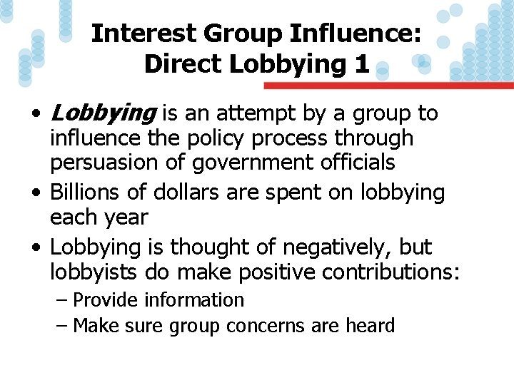 Interest Group Influence: Direct Lobbying 1 • Lobbying is an attempt by a group