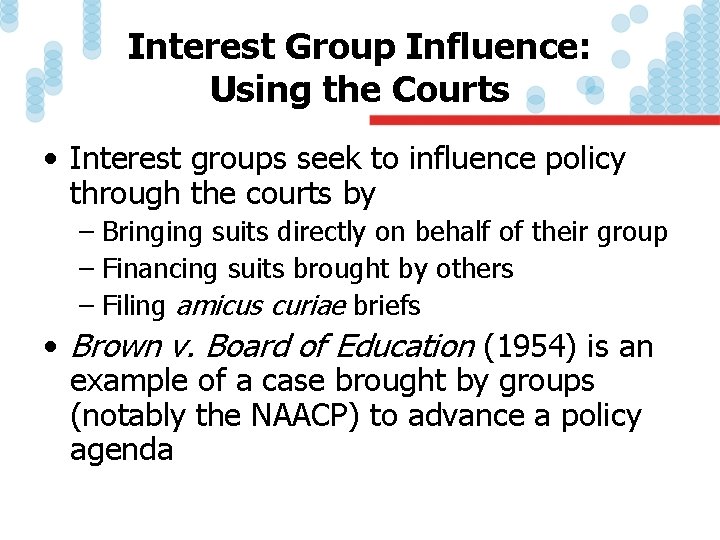 Interest Group Influence: Using the Courts • Interest groups seek to influence policy through