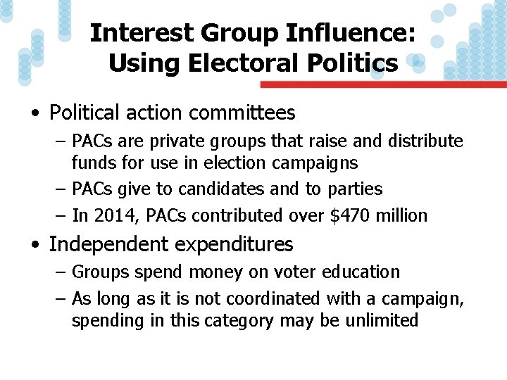 Interest Group Influence: Using Electoral Politics • Political action committees – PACs are private